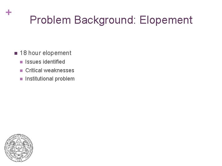+ Problem Background: Elopement n 18 hour elopement n Issues identified n Critical weaknesses