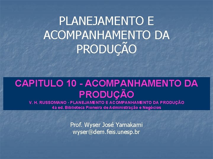 PLANEJAMENTO E ACOMPANHAMENTO DA PRODUÇÃO CAPITULO 10 - ACOMPANHAMENTO DA PRODUÇÃO V. H. RUSSOMANO