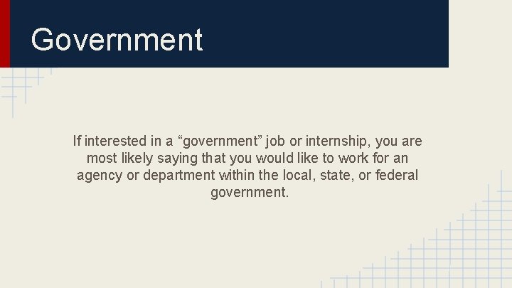 Government If interested in a “government” job or internship, you are most likely saying