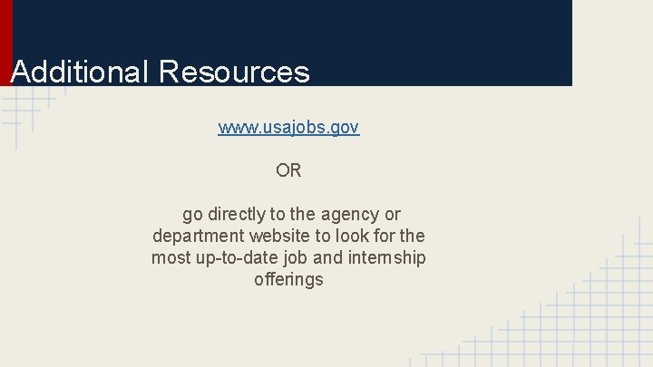 Additional Resources www. usajobs. gov OR go directly to the agency or department website