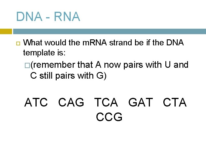 DNA - RNA What would the m. RNA strand be if the DNA template