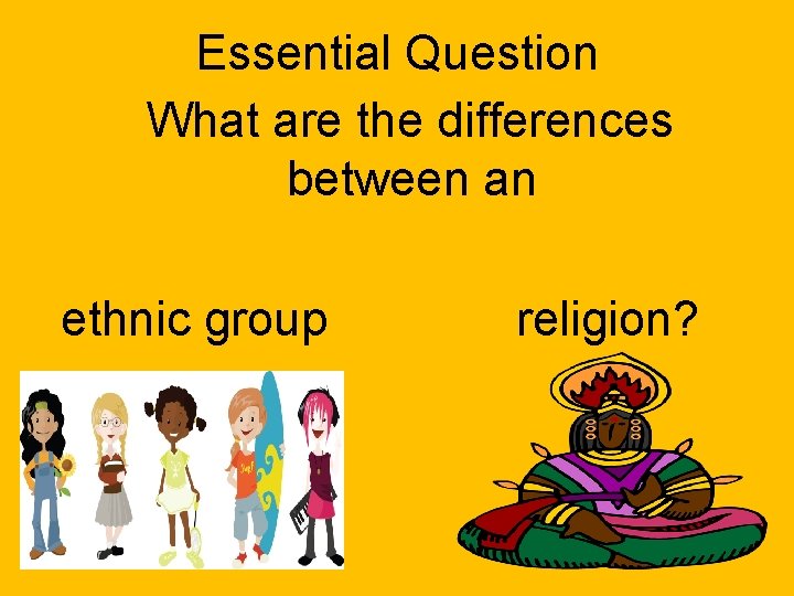 Essential Question What are the differences between an ethnic group religion? 