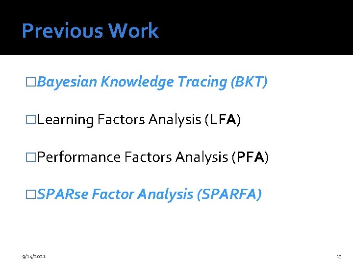 Previous Work �Bayesian Knowledge Tracing (BKT) �Learning Factors Analysis (LFA) �Performance Factors Analysis (PFA)