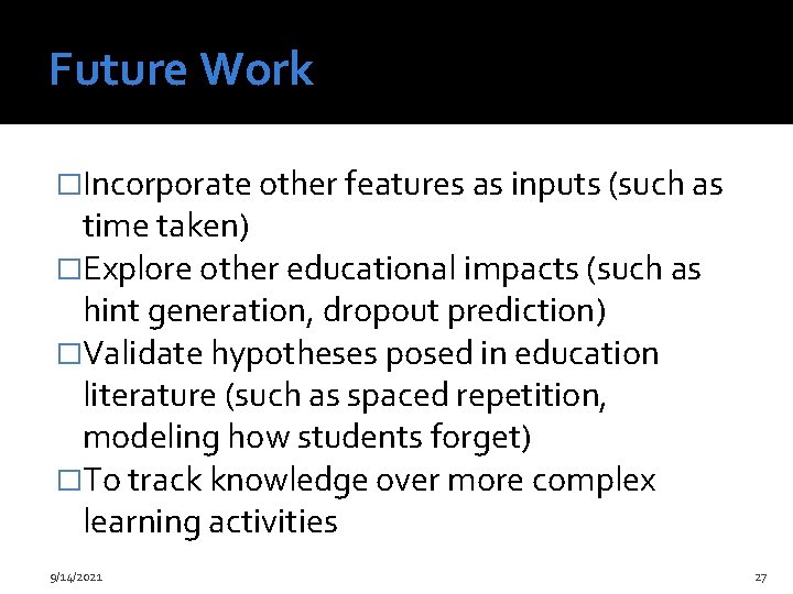 Future Work �Incorporate other features as inputs (such as time taken) �Explore other educational