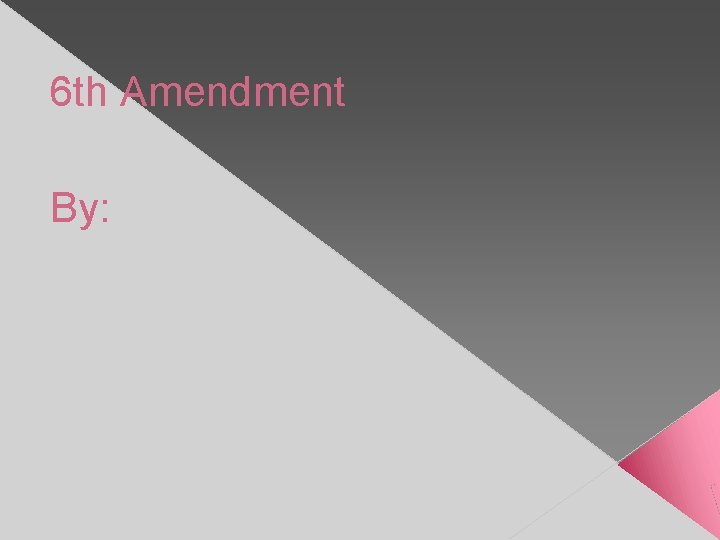 6 th Amendment By: 