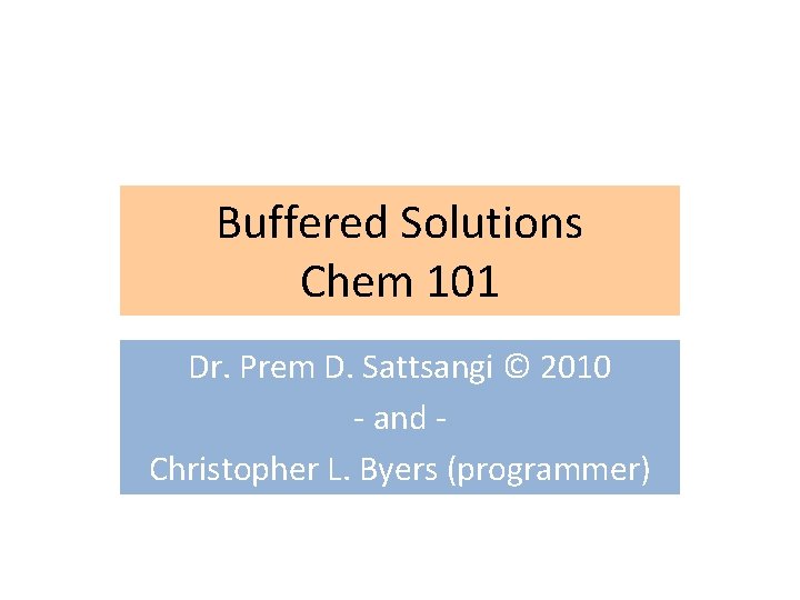 Buffered Solutions Chem 101 Dr. Prem D. Sattsangi © 2010 - and Christopher L.