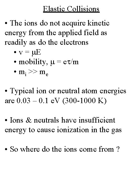 Elastic Collisions • The ions do not acquire kinetic energy from the applied field
