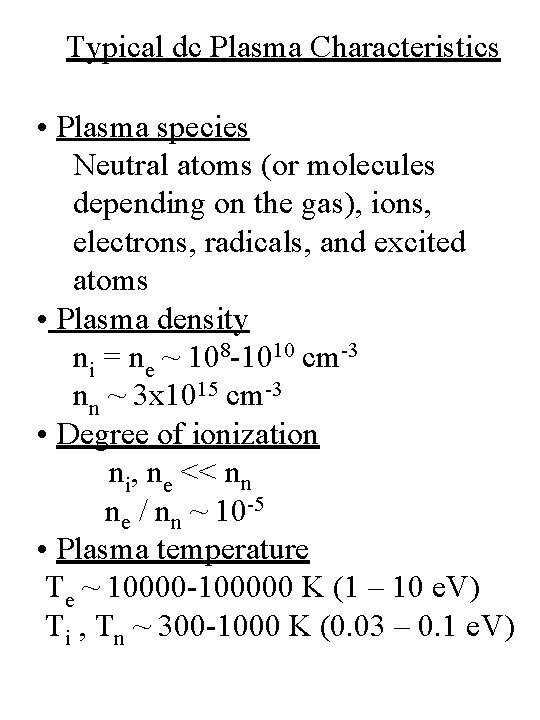 Typical dc Plasma Characteristics • Plasma species Neutral atoms (or molecules depending on the