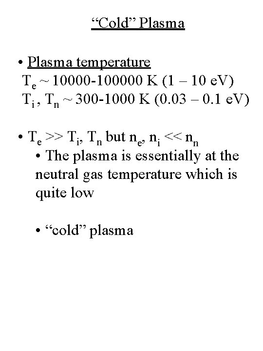 “Cold” Plasma • Plasma temperature Te ~ 10000 -100000 K (1 – 10 e.