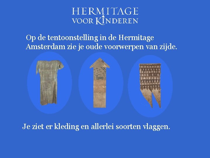 Op de tentoonstelling in de Hermitage Amsterdam zie je oude voorwerpen van zijde. Je