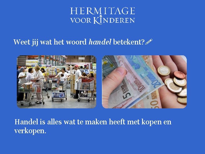 Weet jij wat het woord handel betekent? Handel is alles wat te maken heeft