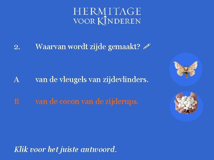 2. Waarvan wordt zijde gemaakt? A van de vleugels van zijdevlinders. B van de