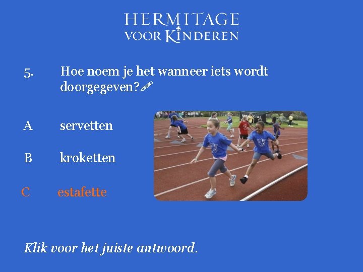 5. Hoe noem je het wanneer iets wordt doorgegeven? A servetten B kroketten C