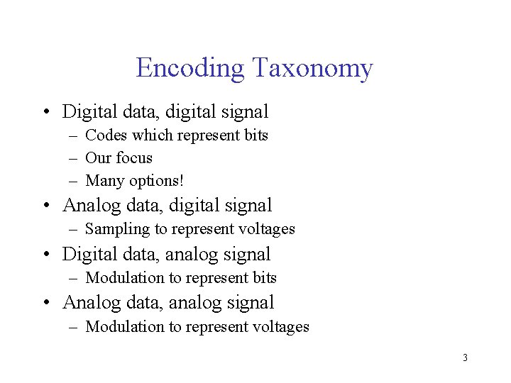 Encoding Taxonomy • Digital data, digital signal – Codes which represent bits – Our