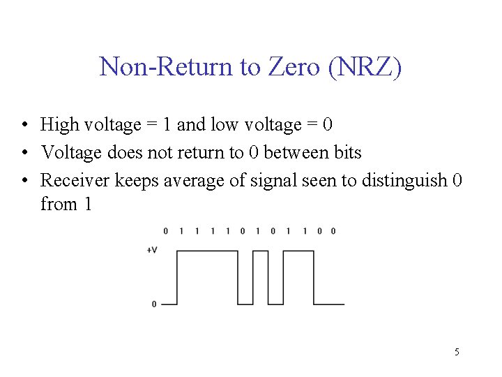 Non-Return to Zero (NRZ) • High voltage = 1 and low voltage = 0