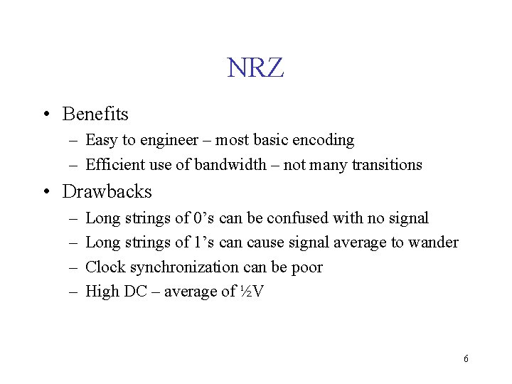NRZ • Benefits – Easy to engineer – most basic encoding – Efficient use