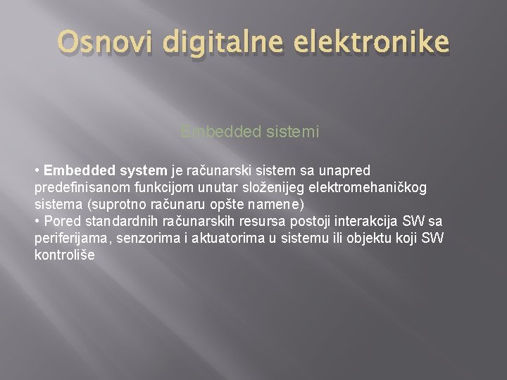 Osnovi digitalne elektronike Embedded sistemi • Embedded system je računarski sistem sa unapredefinisanom funkcijom