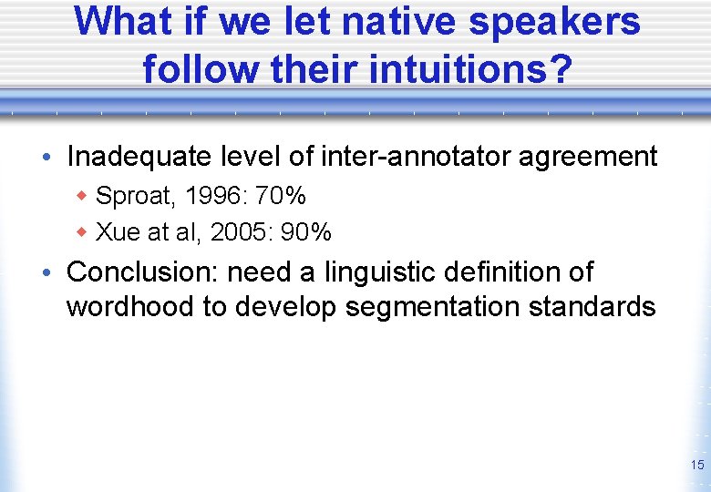 What if we let native speakers follow their intuitions? • Inadequate level of inter-annotator