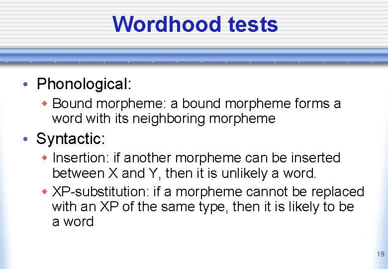 Wordhood tests • Phonological: w Bound morpheme: a bound morpheme forms a word with