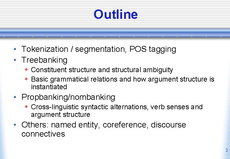 Outline • Tokenization / segmentation, POS tagging • Treebanking w Constituent structure and structural