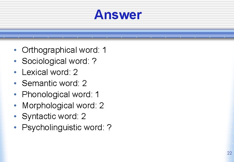 Answer • • Orthographical word: 1 Sociological word: ? Lexical word: 2 Semantic word:
