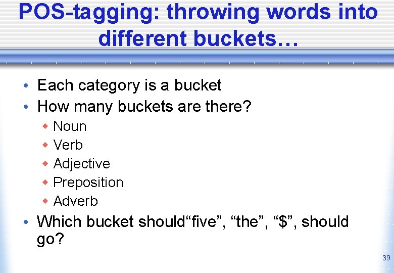 POS-tagging: throwing words into different buckets… • Each category is a bucket • How