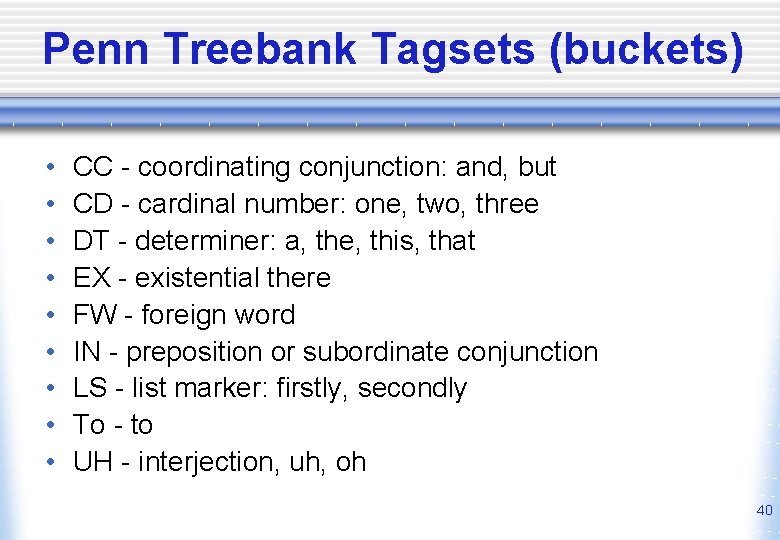 Penn Treebank Tagsets (buckets) • • • CC - coordinating conjunction: and, but CD