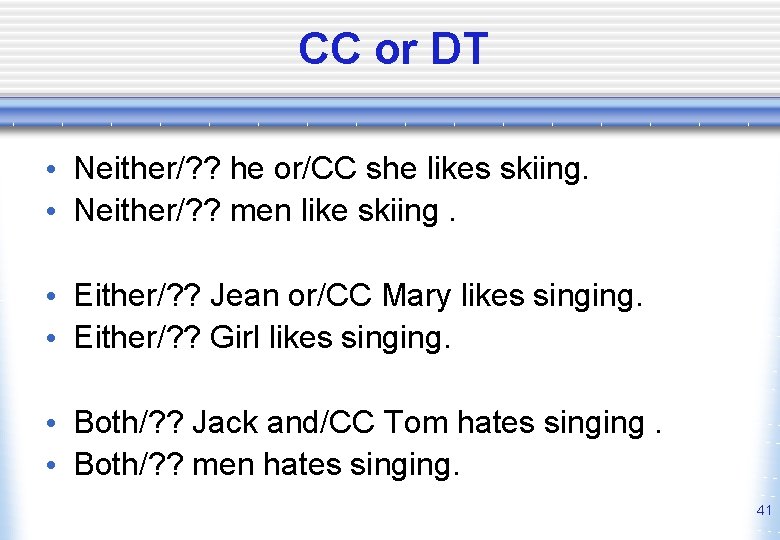CC or DT • Neither/? ? he or/CC she likes skiing. • Neither/? ?