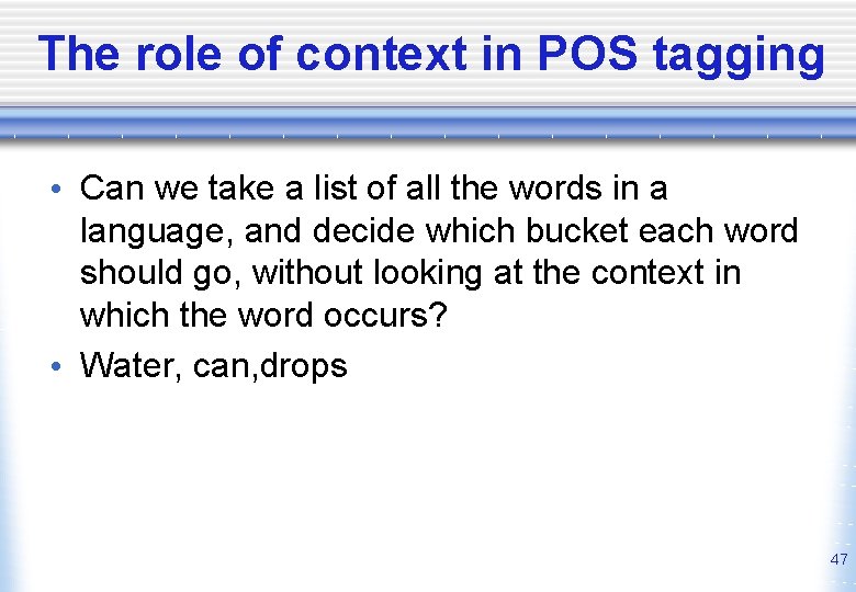 The role of context in POS tagging • Can we take a list of