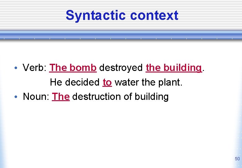 Syntactic context • Verb: The bomb destroyed the building. He decided to water the