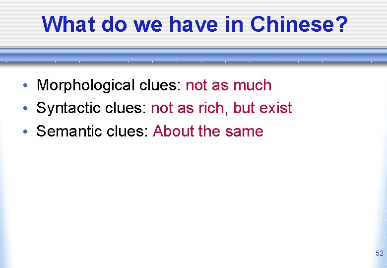 What do we have in Chinese? • Morphological clues: not as much • Syntactic