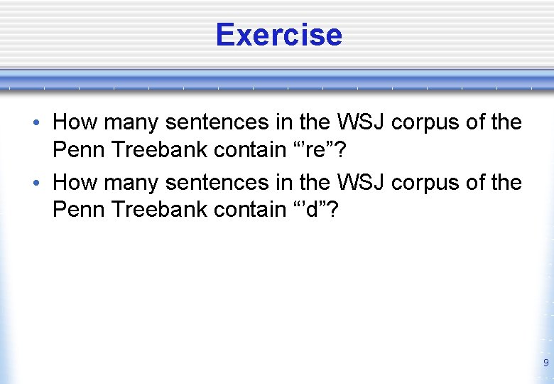 Exercise • How many sentences in the WSJ corpus of the Penn Treebank contain