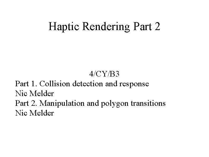 Haptic Rendering Part 2 4/CY/B 3 Part 1. Collision detection and response Nic Melder