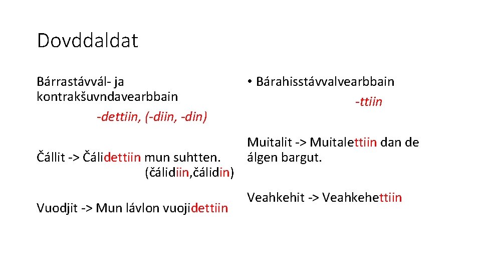 Dovddaldat Bárrastávvál- ja kontrakšuvndavearbbain -dettiin, (-diin, -din) Čállit -> Čálidettiin mun suhtten. (čálidiin, čálidin)