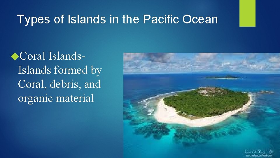 Types of Islands in the Pacific Ocean Coral Islands formed by Coral, debris, and