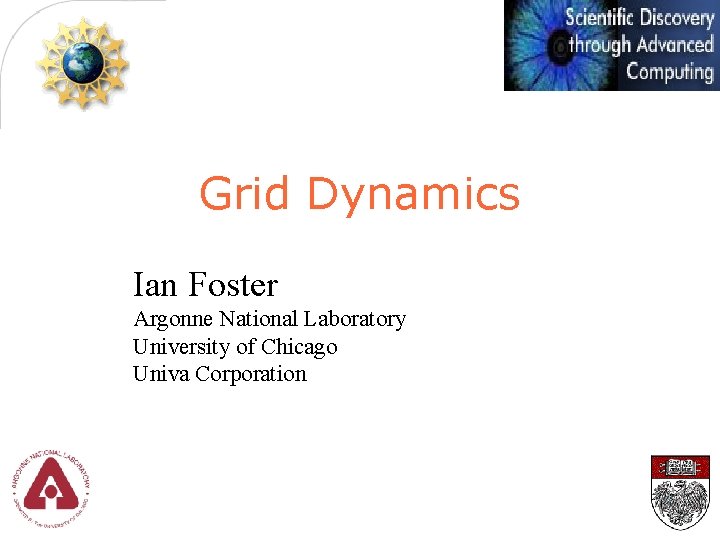 Grid Dynamics Ian Foster Argonne National Laboratory University of Chicago Univa Corporation 