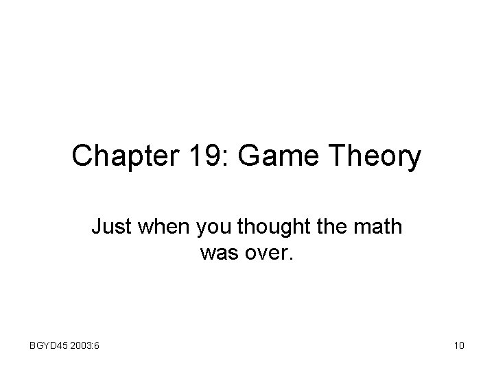 Chapter 19: Game Theory Just when you thought the math was over. BGYD 45