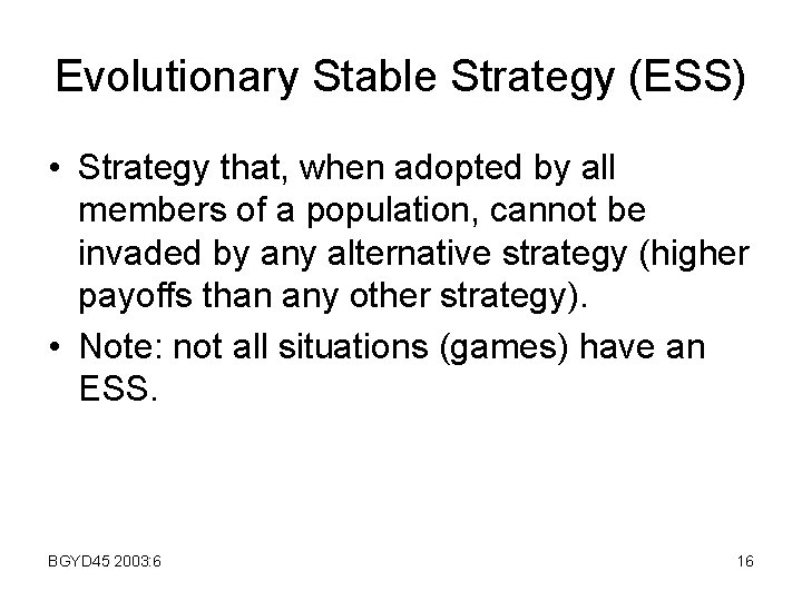 Evolutionary Stable Strategy (ESS) • Strategy that, when adopted by all members of a