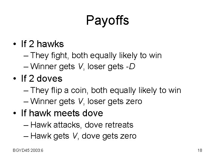 Payoffs • If 2 hawks – They fight, both equally likely to win –