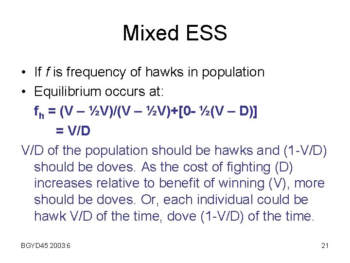 Mixed ESS • If f is frequency of hawks in population • Equilibrium occurs