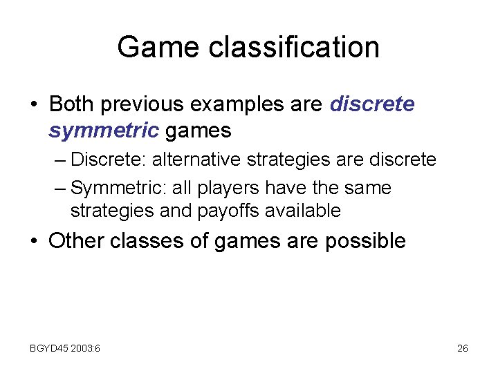 Game classification • Both previous examples are discrete symmetric games – Discrete: alternative strategies