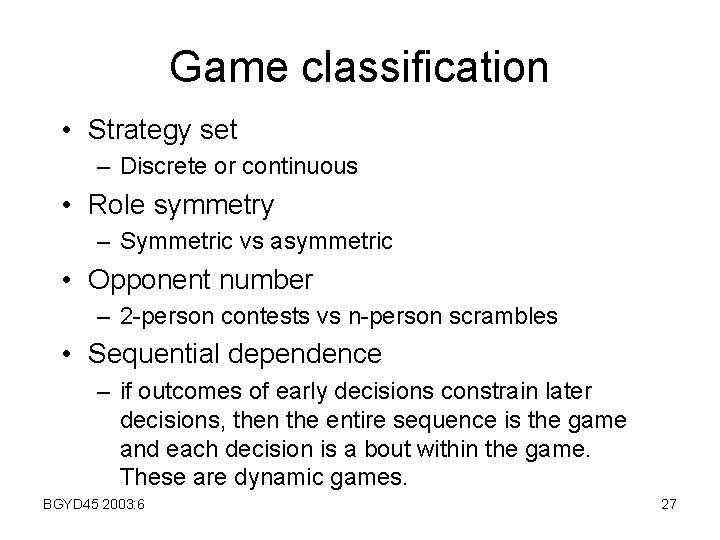 Game classification • Strategy set – Discrete or continuous • Role symmetry – Symmetric