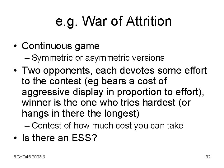 e. g. War of Attrition • Continuous game – Symmetric or asymmetric versions •