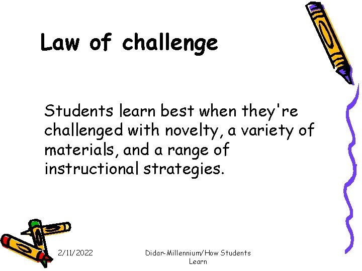 Law of challenge Students learn best when they're challenged with novelty, a variety of