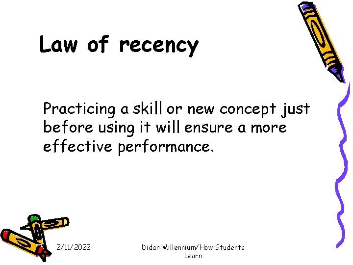 Law of recency Practicing a skill or new concept just before using it will