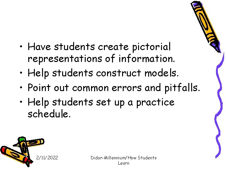  • Have students create pictorial representations of information. • Help students construct models.