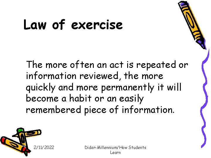 Law of exercise The more often an act is repeated or information reviewed, the