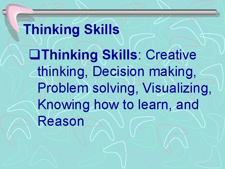 Thinking Skills q. Thinking Skills: Creative thinking, Decision making, Problem solving, Visualizing, Knowing how