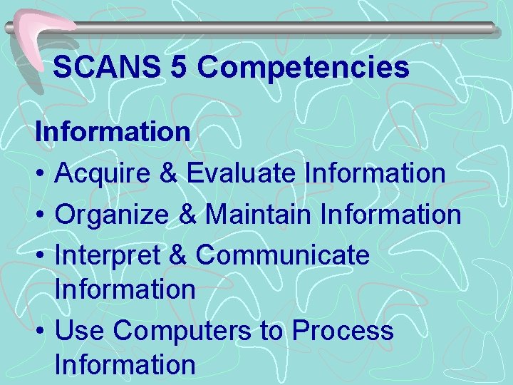 SCANS 5 Competencies Information • Acquire & Evaluate Information • Organize & Maintain Information