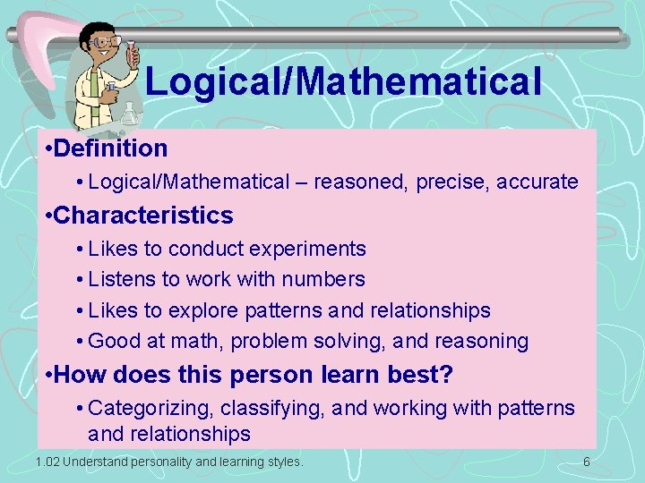 Logical/Mathematical • Definition • Logical/Mathematical – reasoned, precise, accurate • Characteristics • Likes to